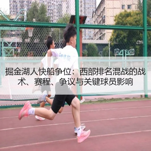 掘金湖人快船争位：西部排名混战的战术、赛程、争议与关键球员影响